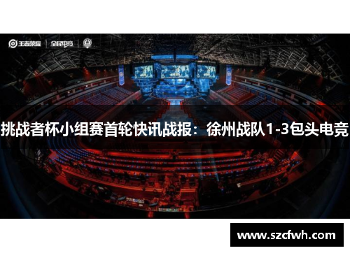 挑战者杯小组赛首轮快讯战报：徐州战队1-3包头电竞